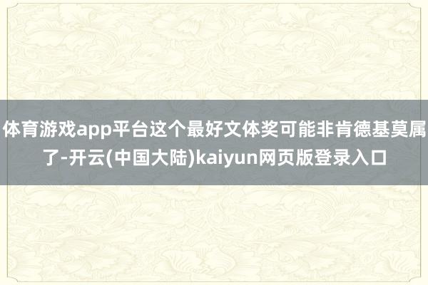 体育游戏app平台这个最好文体奖可能非肯德基莫属了-开云(中国大陆)kaiyun网页版登录入口