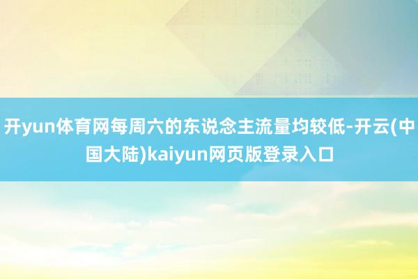 开yun体育网每周六的东说念主流量均较低-开云(中国大陆)kaiyun网页版登录入口